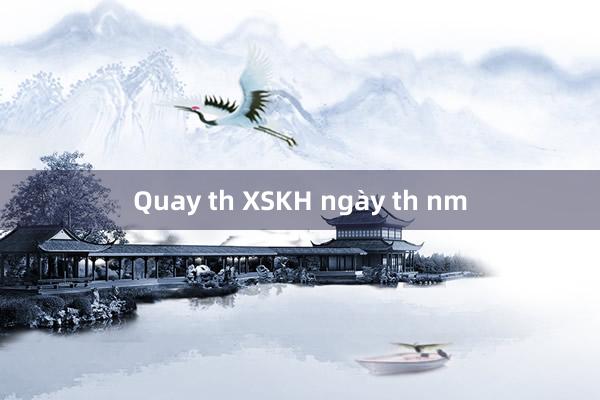 Quay th XSKH ngày th nm