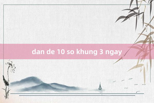 dan de 10 so khung 3 ngay