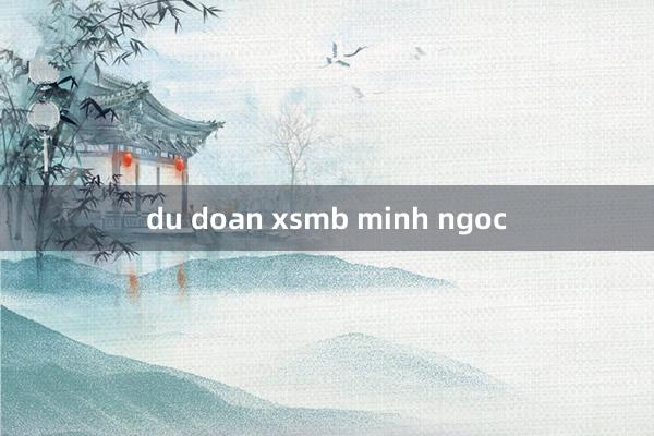 du doan xsmb minh ngoc