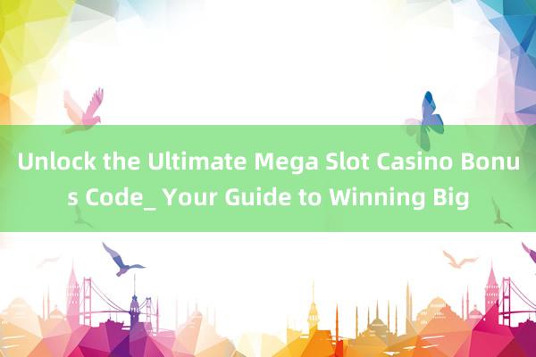 Unlock the Ultimate Mega Slot Casino Bonus Code_ Your Guide to Winning Big