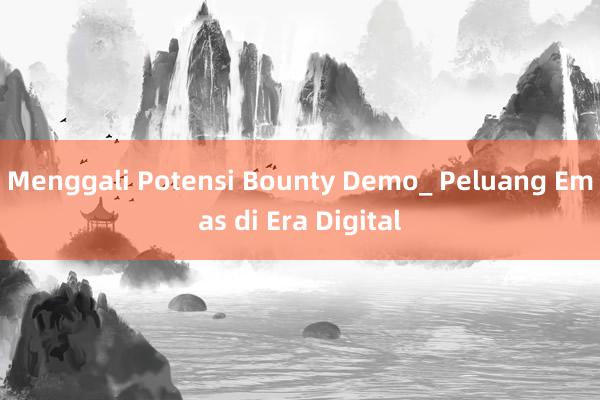 Menggali Potensi Bounty Demo_ Peluang Emas di Era Digital