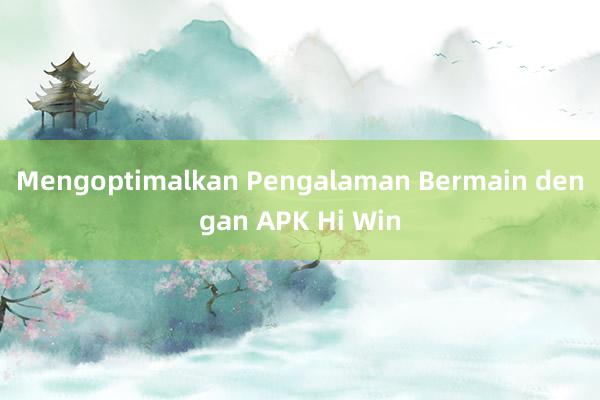 Mengoptimalkan Pengalaman Bermain dengan APK Hi Win