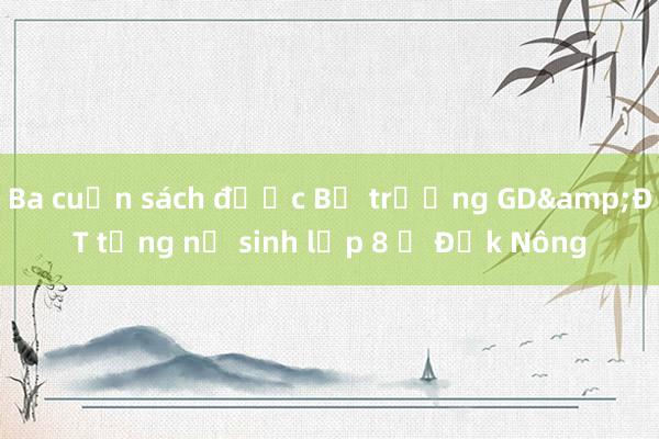 Ba cuốn sách được Bộ trưởng GD&ĐT tặng nữ sinh lớp 8 ở Đắk Nông