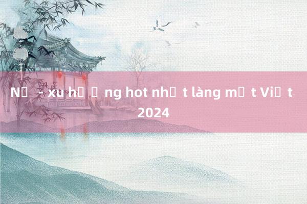 Nơ - xu hướng hot nhất làng mốt Việt 2024