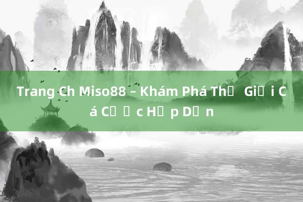 Trang Ch Miso88 – Khám Phá Thế Giới Cá Cược Hấp Dẫn