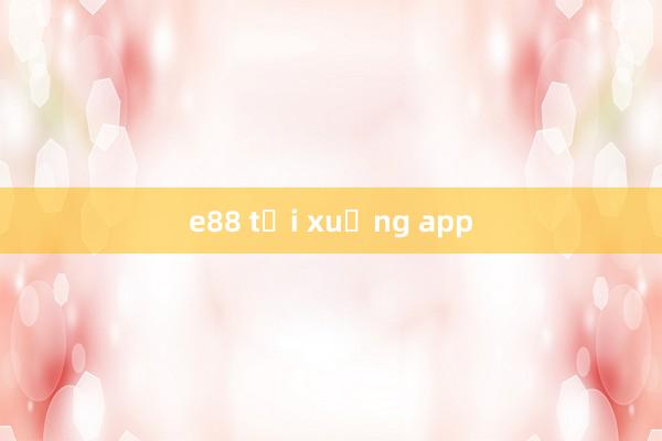 e88 tải xuống app