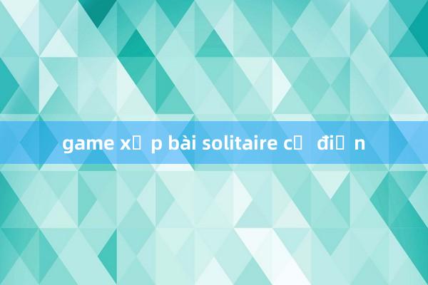 game xếp bài solitaire cổ điển