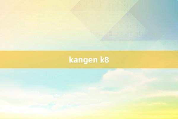 kangen k8