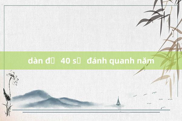 dàn đề 40 số đánh quanh năm