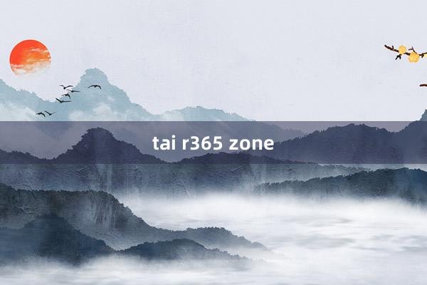 tai r365 zone