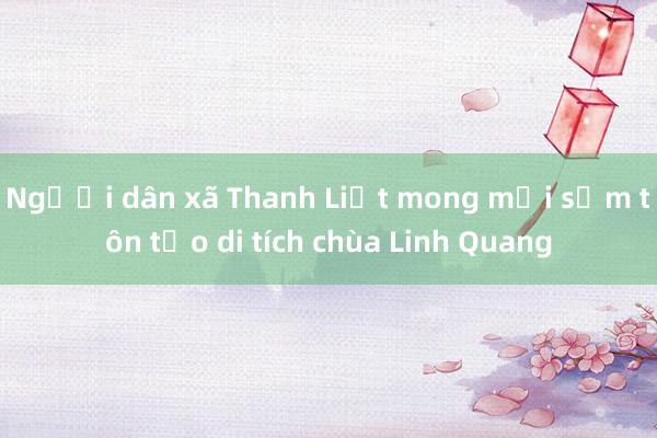 Người dân xã Thanh Liệt mong mỏi sớm tôn tạo di tích chùa Linh Quang