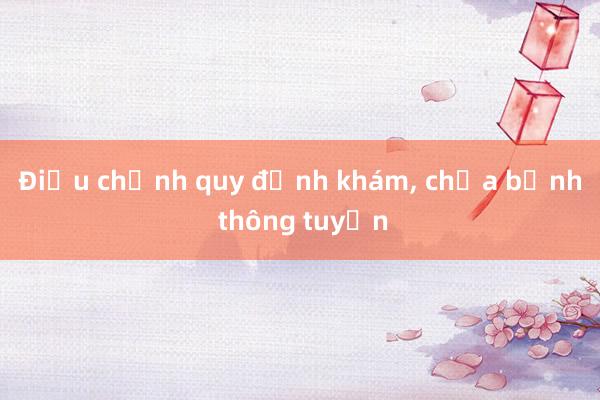 Điều chỉnh quy định khám， chữa bệnh thông tuyến