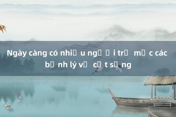 Ngày càng có nhiều người trẻ mắc các bệnh lý về cột sống