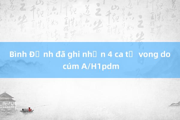 Bình Định đã ghi nhận 4 ca tử vong do cúm A/H1pdm