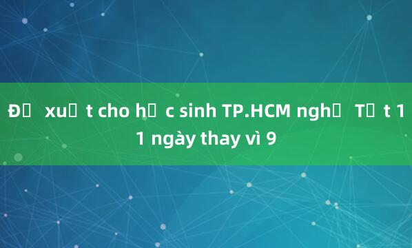 Đề xuất cho học sinh TP.HCM nghỉ Tết 11 ngày thay vì 9