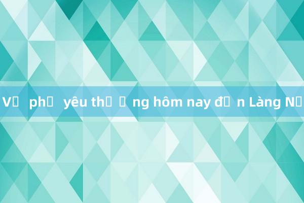 Vị phở yêu thương hôm nay đến Làng Nủ