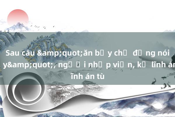 Sau câu &quot;ăn bậy chứ đừng nói bậy&quot;， người nhập viện， kẻ lĩnh án tù