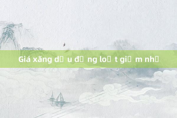 Giá xăng dầu đồng loạt giảm nhẹ