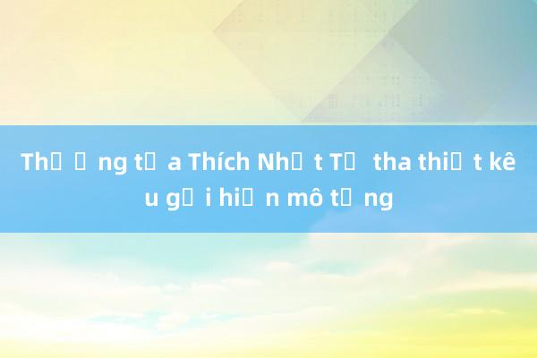 Thượng tọa Thích Nhật Từ tha thiết kêu gọi hiến mô tạng