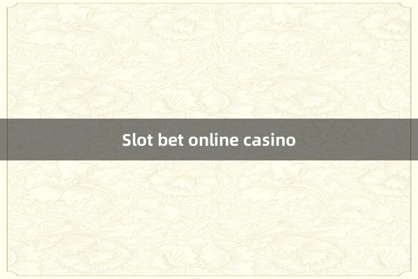 Slot bet online casino