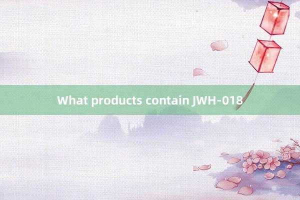 What products contain JWH-018